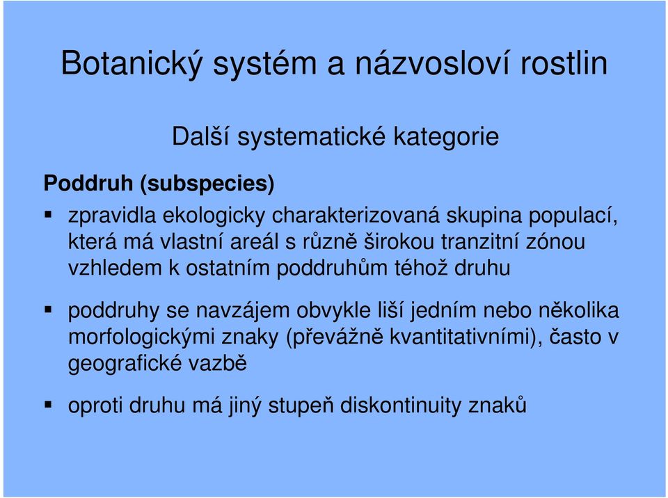 vzhledem k ostatním poddruhům téhož druhu poddruhy se navzájem obvykle liší jedním nebo několika