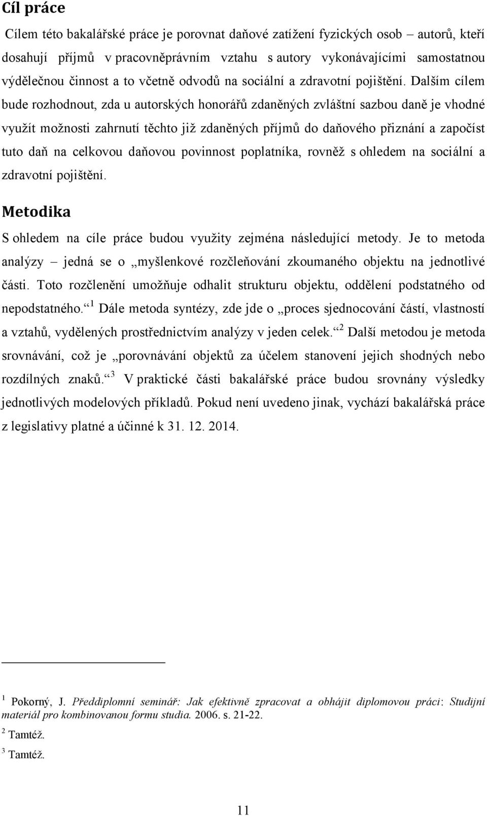 Dalším cílem bude rozhodnout, zda u autorských honorářů zdaněných zvláštní sazbou daně je vhodné využít možnosti zahrnutí těchto již zdaněných příjmů do daňového přiznání a započíst tuto daň na