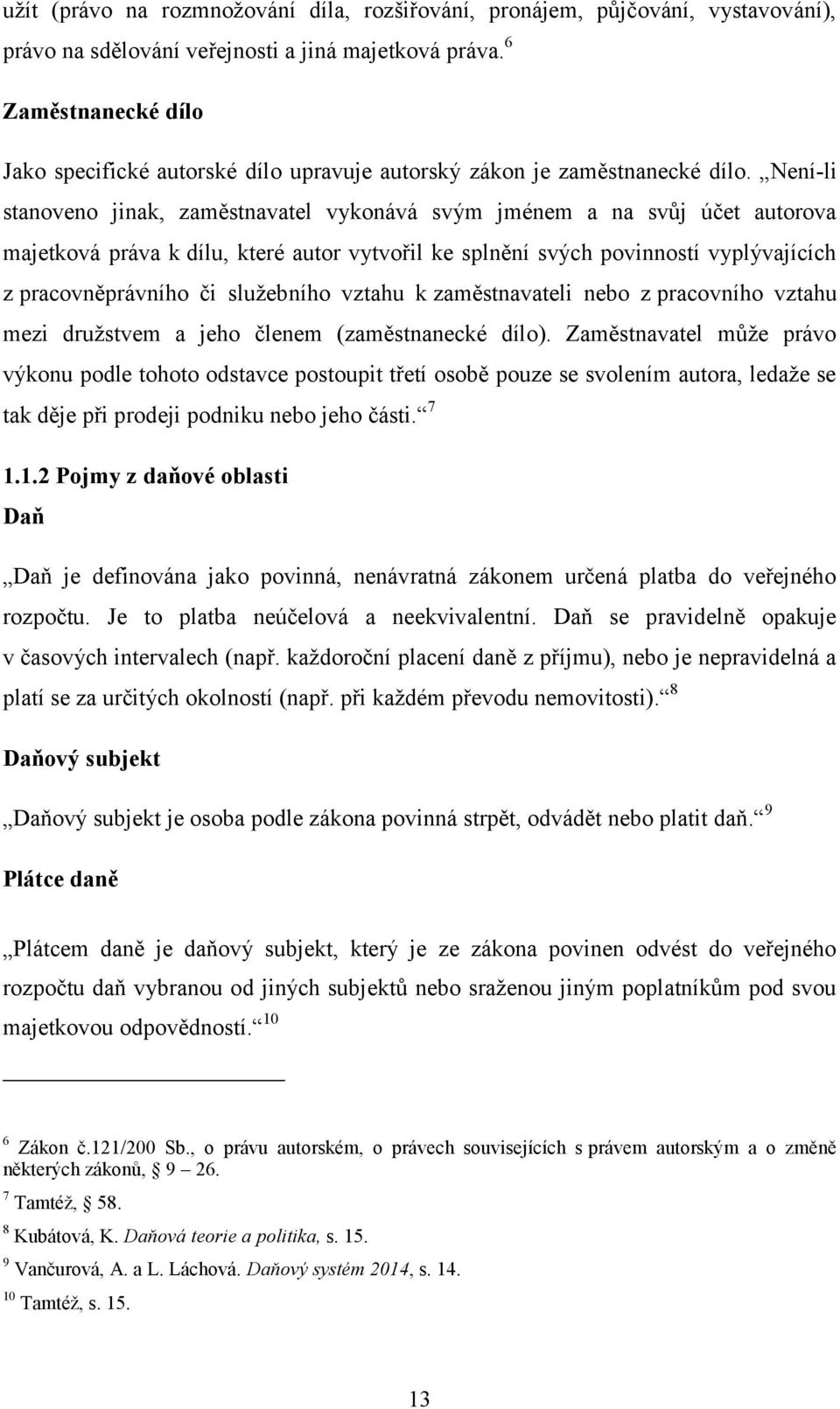 Není-li stanoveno jinak, zaměstnavatel vykonává svým jménem a na svůj účet autorova majetková práva k dílu, které autor vytvořil ke splnění svých povinností vyplývajících z pracovněprávního či