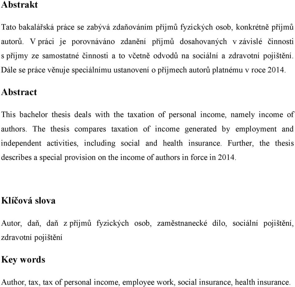 Dále se práce věnuje speciálnímu ustanovení o příjmech autorů platnému v roce 2014. Abstract This bachelor thesis deals with the taxation of personal income, namely income of authors.