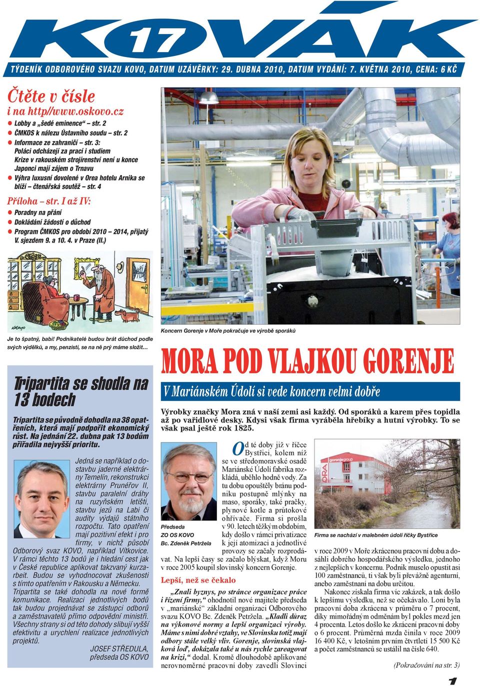 3: Poláci odcházejí za prací i studiem Krize v rakouském strojírenství není u konce Japonci mají zájem o Trnavu Výhra luxusní dovolené v Orea hotelu Arnika se blíží čtenářská soutěž str.