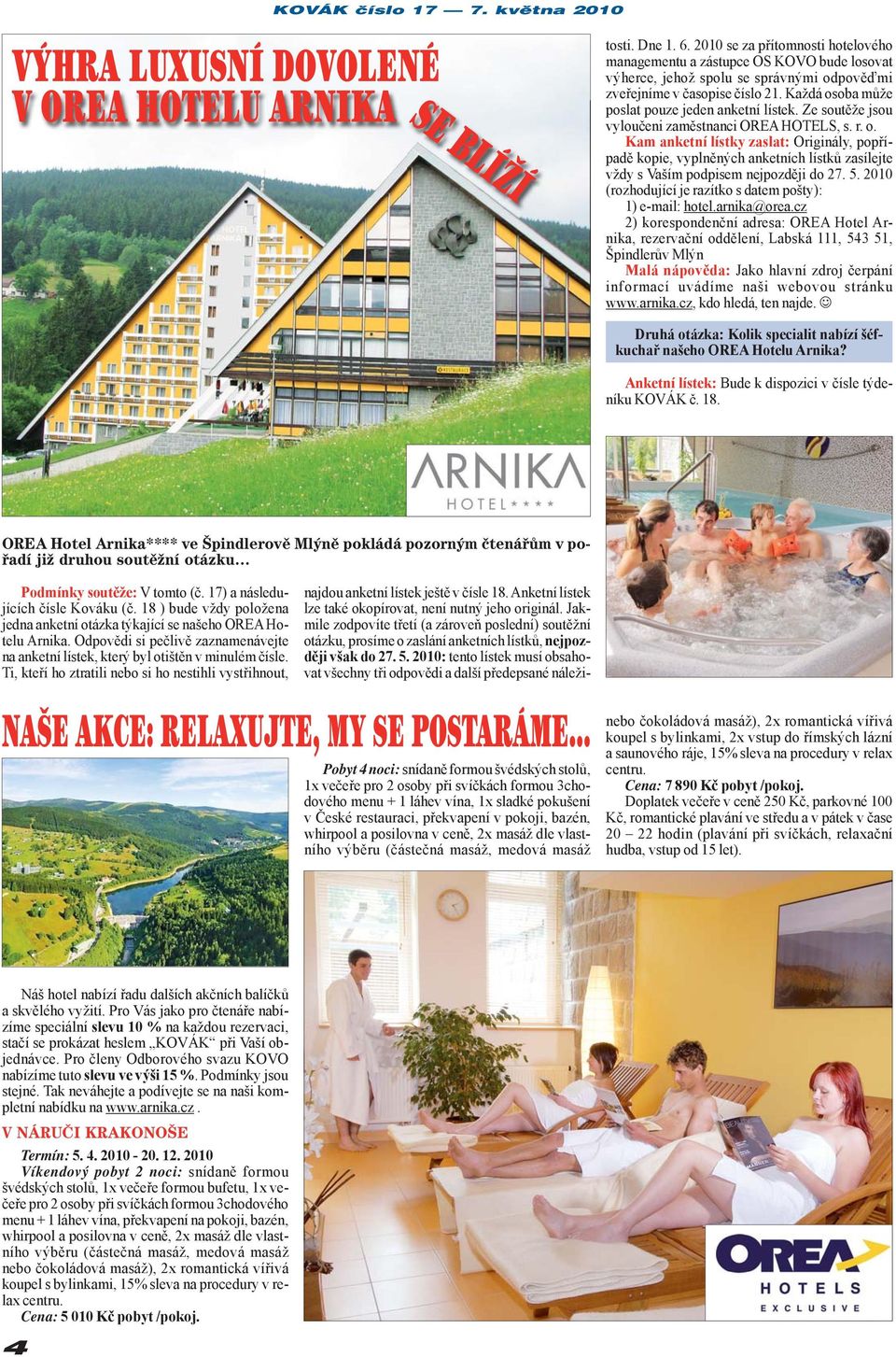 Každá osoba může poslat pouze jeden anketní lístek. Ze soutěže jsou vyloučeni zaměstnanci OREA HOTELS, s. r. o. Kam anketní lístky zaslat: Originály, popří- padě kopie, vyplněných anketních lístků zasílejte vždy s Vaším podpisem nejpozději do 27.