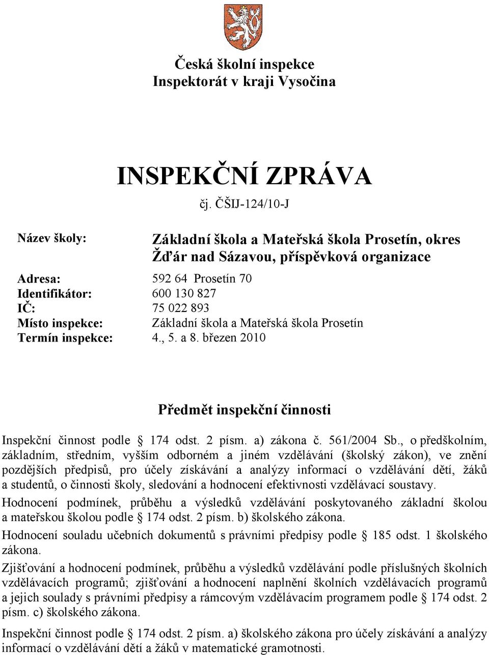 škola a Mateřská škola Prosetín Termín inspekce: 4., 5. a 8. březen 2010 Předmět inspekční činnosti Inspekční činnost podle 174 odst. 2 písm. a) zákona č. 561/2004 Sb.