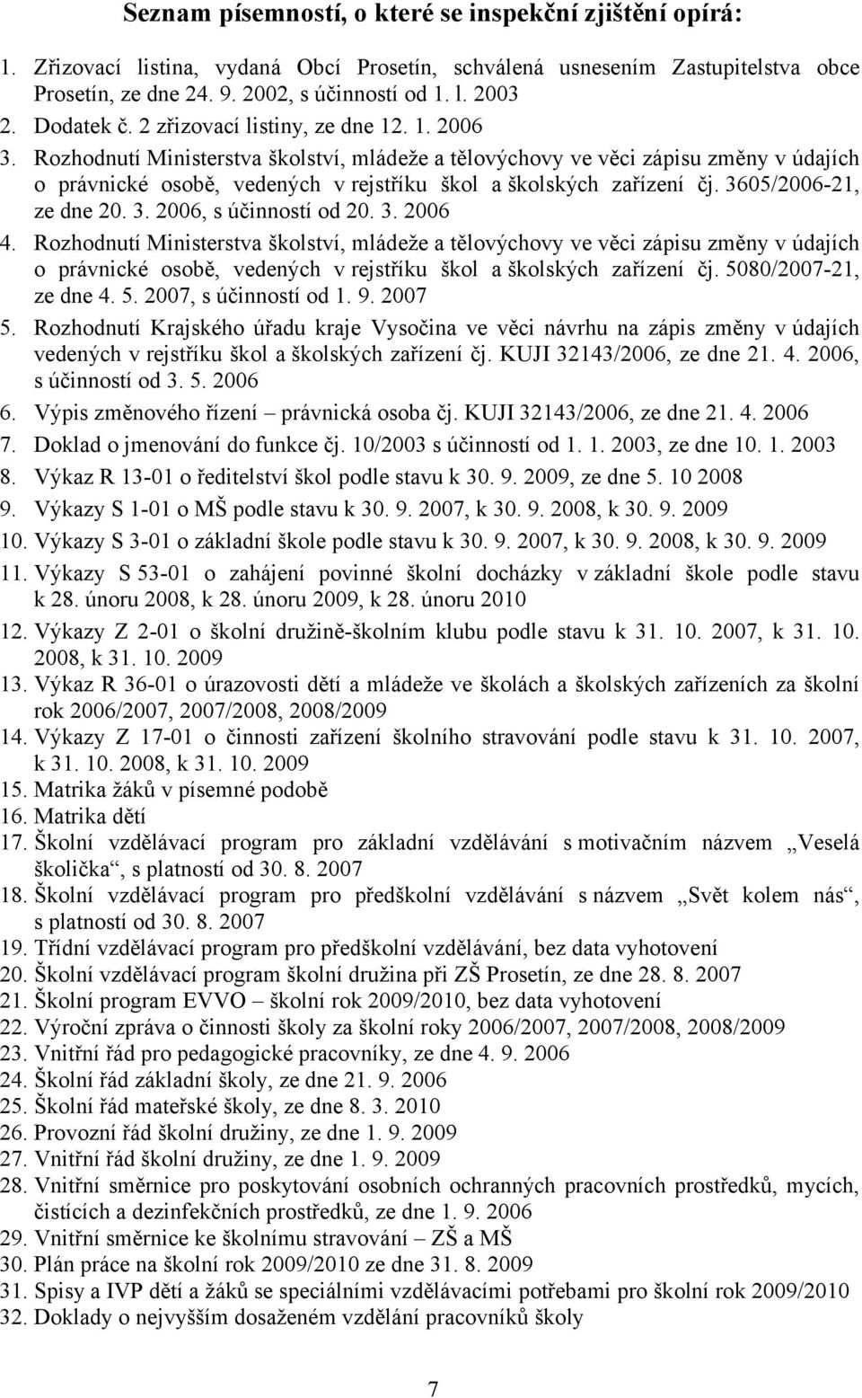 Rozhodnutí Ministerstva školství, mládeže a tělovýchovy ve věci zápisu změny v údajích o právnické osobě, vedených v rejstříku škol a školských zařízení čj. 3605/2006-21, ze dne 20. 3. 2006, s účinností od 20.