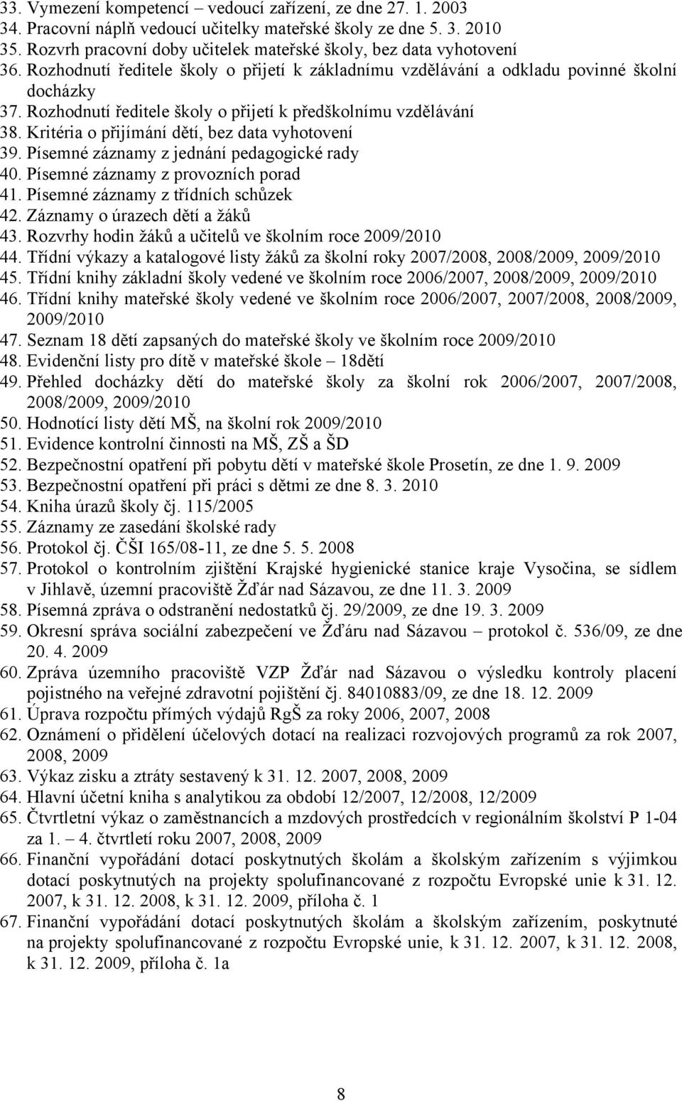 Rozhodnutí ředitele školy o přijetí k předškolnímu vzdělávání 38. Kritéria o přijímání dětí, bez data vyhotovení 39. Písemné záznamy z jednání pedagogické rady 40.