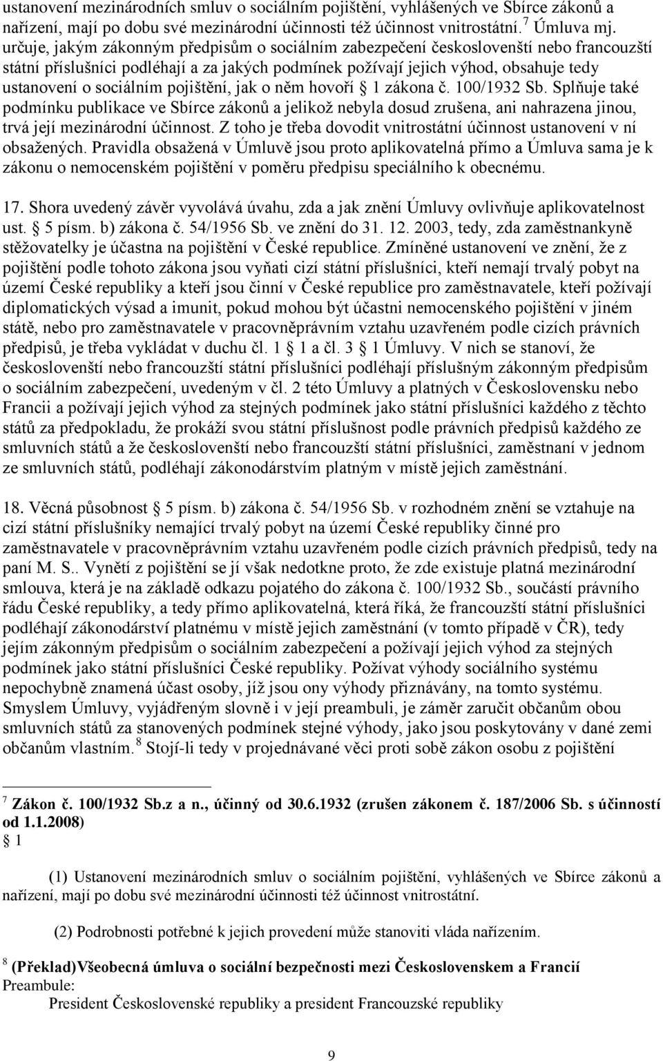 pojištění, jak o něm hovoří 1 zákona č. 100/1932 Sb. Splňuje také podmínku publikace ve Sbírce zákonů a jelikož nebyla dosud zrušena, ani nahrazena jinou, trvá její mezinárodní účinnost.