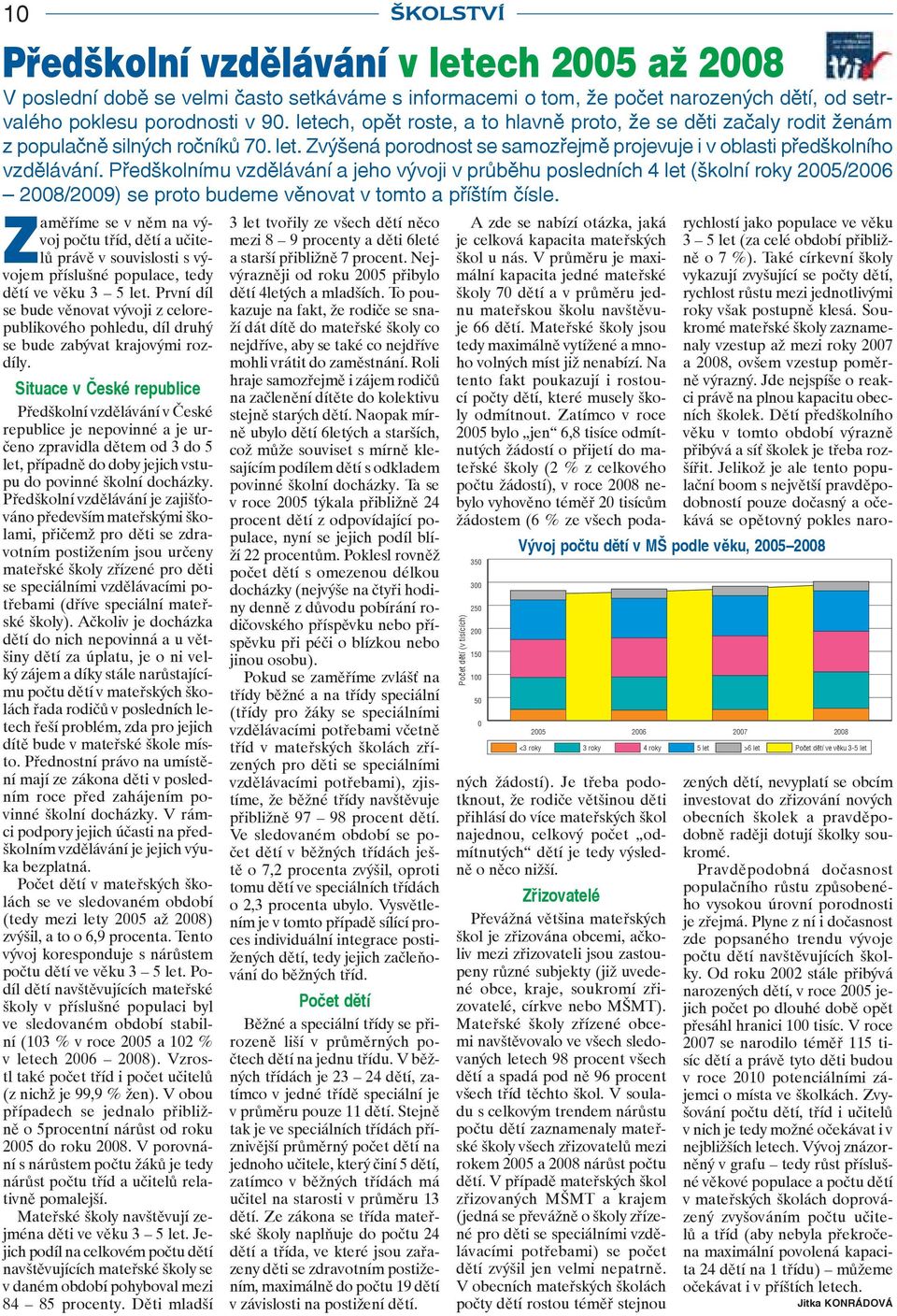 Předškolnímu vzdělávání a jeho vývoji v průběhu posledních 4 let (školní roky 2005/2006 2008/2009) se proto budeme věnovat v tomto a příštím čísle.