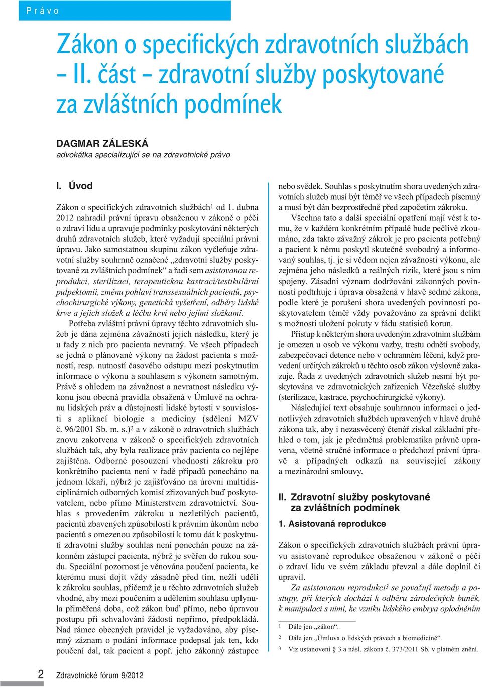 dubna 2012 nahradil právní úpravu obsaženou v zákoně o péči o zdraví lidu a upravuje podmínky poskytování některých druhů zdravotních služeb, které vyžadují speciální právní úpravu.