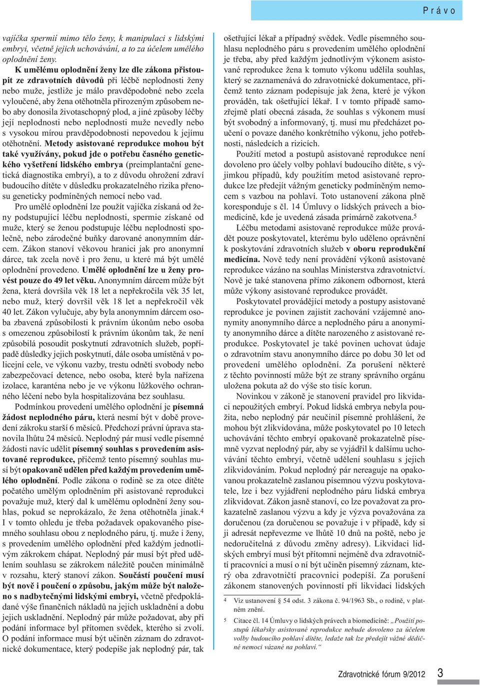 způsobem nebo aby donosila životaschopný plod, a jiné způsoby léčby její neplodnosti nebo neplodnosti muže nevedly nebo s vysokou mírou pravděpodobnosti nepovedou k jejímu otěhotnění.