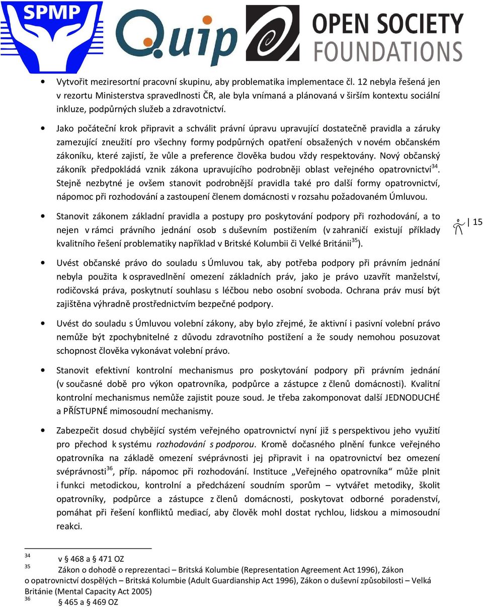 Jako počáteční krok připravit a schválit právní úpravu upravující dostatečně pravidla a záruky zamezující zneužití pro všechny formy podpůrných opatření obsažených v novém občanském zákoníku, které