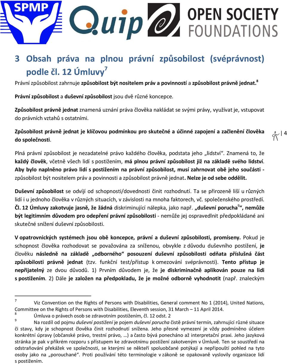 Způsobilost právně jednat znamená uznání práva člověka nakládat se svými právy, využívat je, vstupovat do právních vztahů s ostatními.