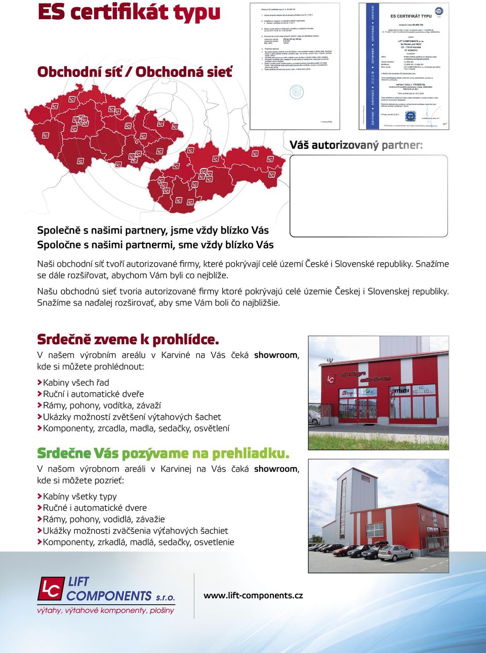 Našu obchodnú sieť tvoria autorizované firmy ktoré pokrývajú celé územie Českej i Slovenskej republiky. Snažíme sa naďalej rozširovať, aby sme Vám boli čo najbližšie. Srdečně zveme k prohlídce.