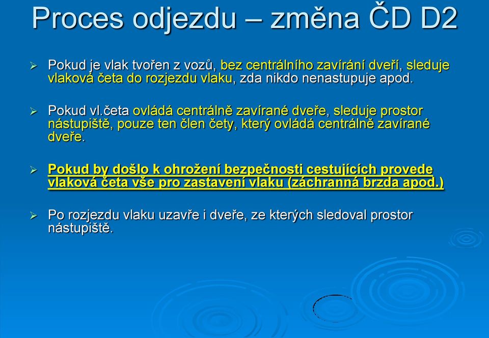 četa ovládá centrálně zavírané dveře, sleduje prostor nástupiště, pouze ten člen čety, který ovládá centrálně zavírané