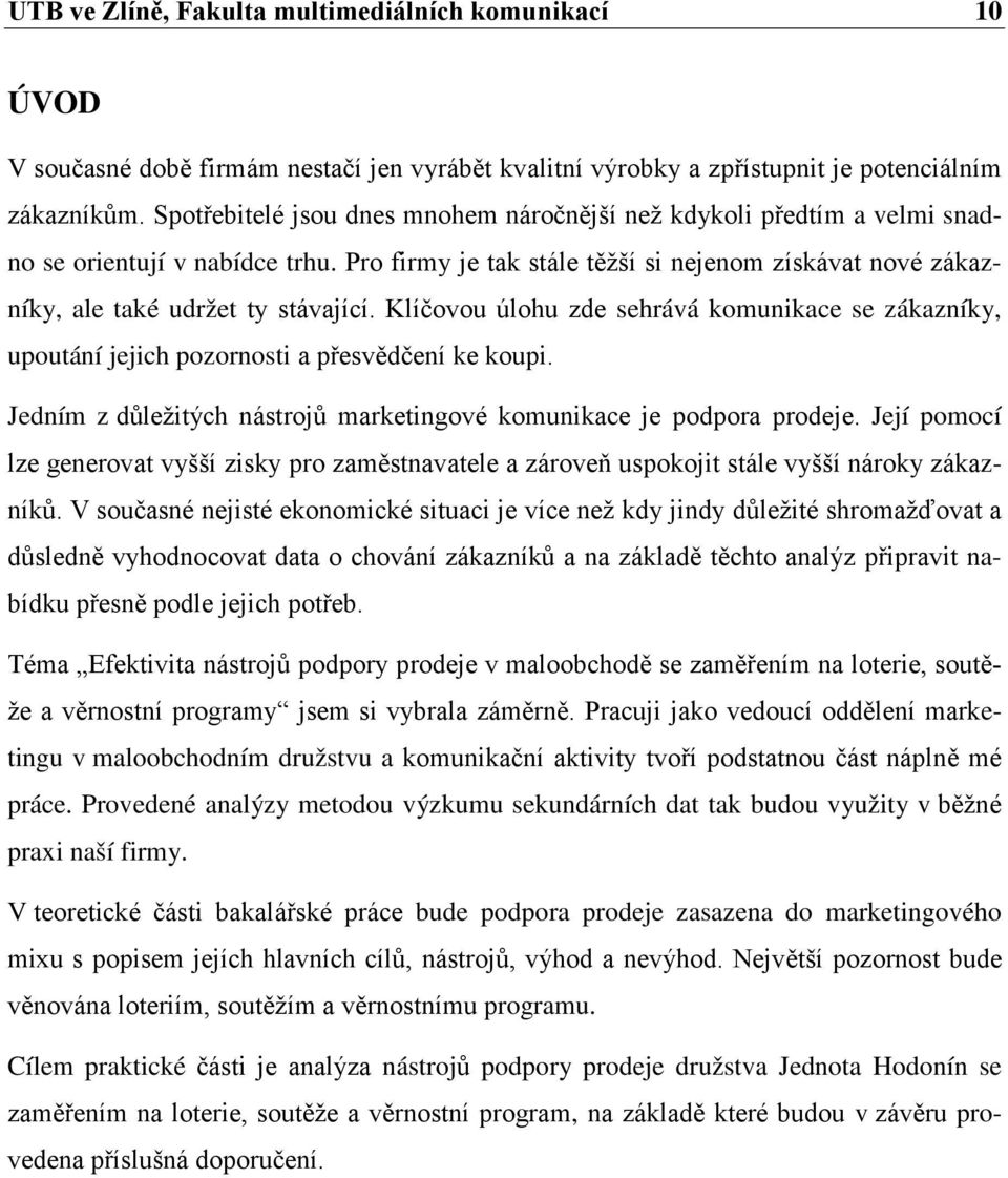 Klíčovou úlohu zde sehrává komunikace se zákazníky, upoutání jejich pozornosti a přesvědčení ke koupi. Jedním z důležitých nástrojů marketingové komunikace je podpora prodeje.