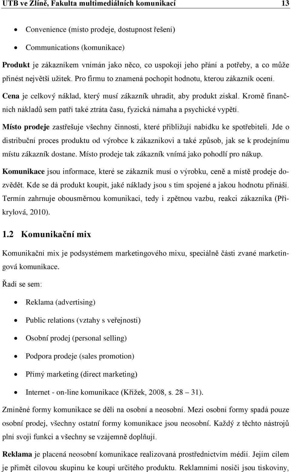 Kromě finančních nákladů sem patří také ztráta času, fyzická námaha a psychické vypětí. Místo prodeje zastřešuje všechny činnosti, které přibližují nabídku ke spotřebiteli.