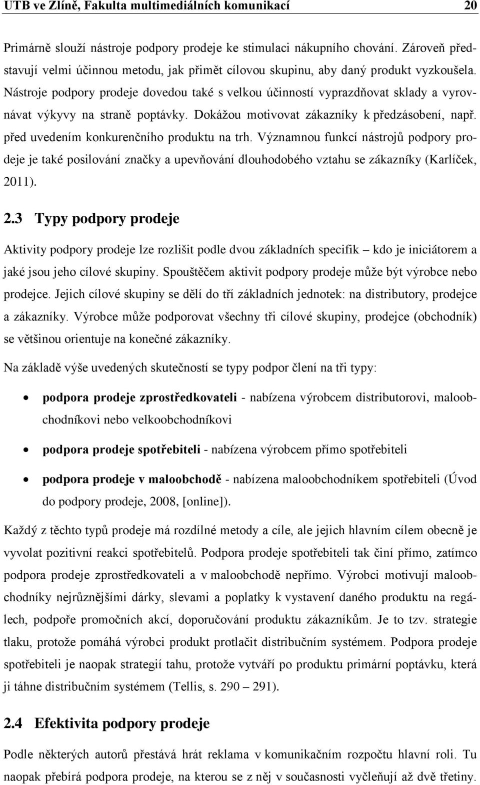 Nástroje podpory prodeje dovedou také s velkou účinností vyprazdňovat sklady a vyrovnávat výkyvy na straně poptávky. Dokážou motivovat zákazníky k předzásobení, např.