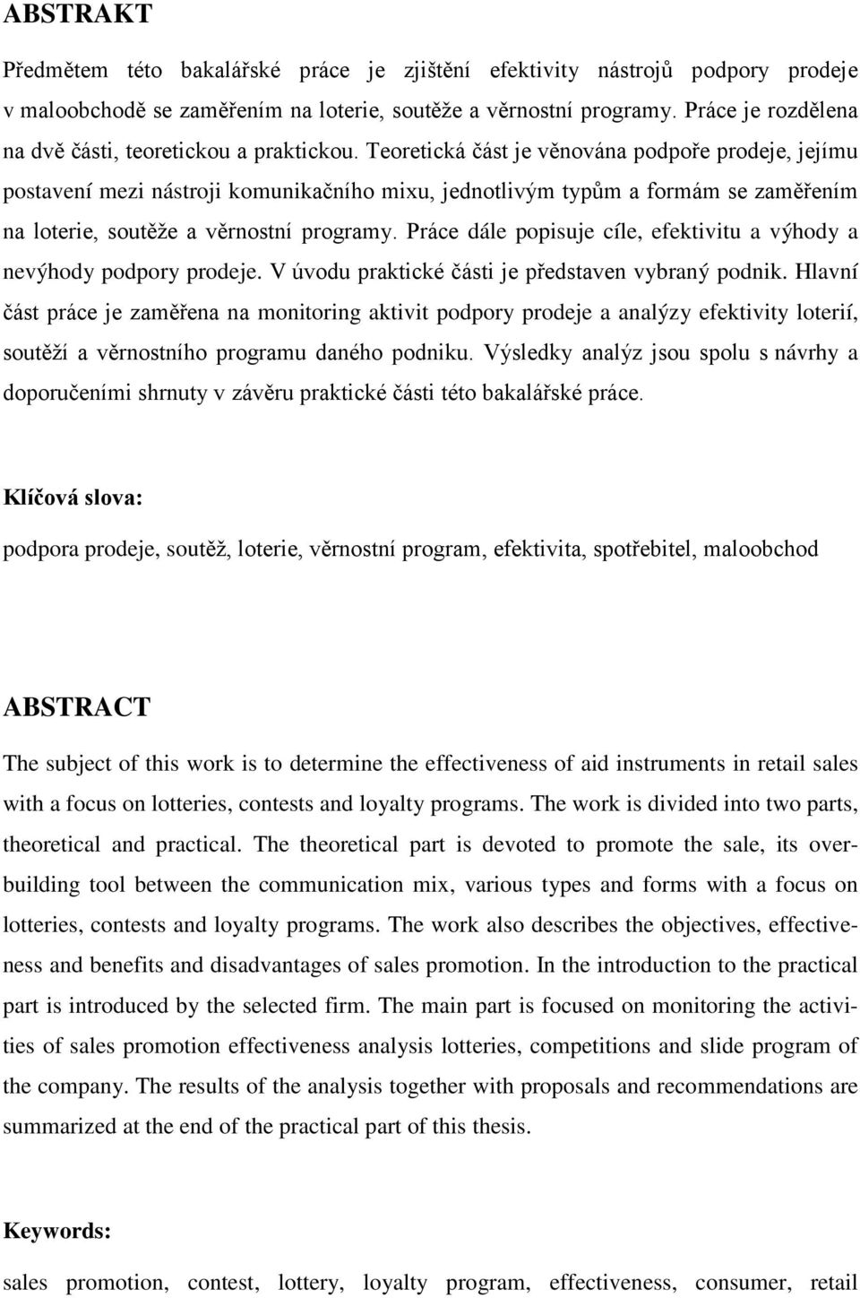 Teoretická část je věnována podpoře prodeje, jejímu postavení mezi nástroji komunikačního mixu, jednotlivým typům a formám se zaměřením na loterie, soutěže a věrnostní programy.