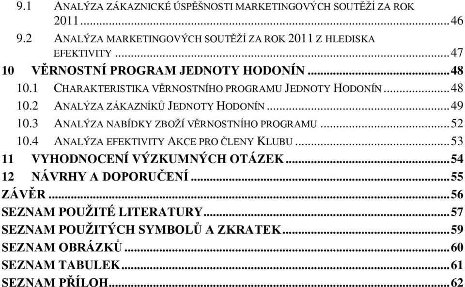 .. 49 10.3 ANALÝZA NABÍDKY ZBOŽÍ VĚRNOSTNÍHO PROGRAMU... 52 10.4 ANALÝZA EFEKTIVITY AKCE PRO ČLENY KLUBU... 53 11 VYHODNOCENÍ VÝZKUMNÝCH OTÁZEK.