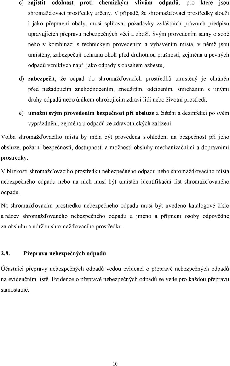 Svým provedením samy o sobě nebo v kombinaci s technickým provedením a vybavením místa, v němž jsou umístěny, zabezpečují ochranu okolí před druhotnou prašností, zejména u pevných odpadů vzniklých