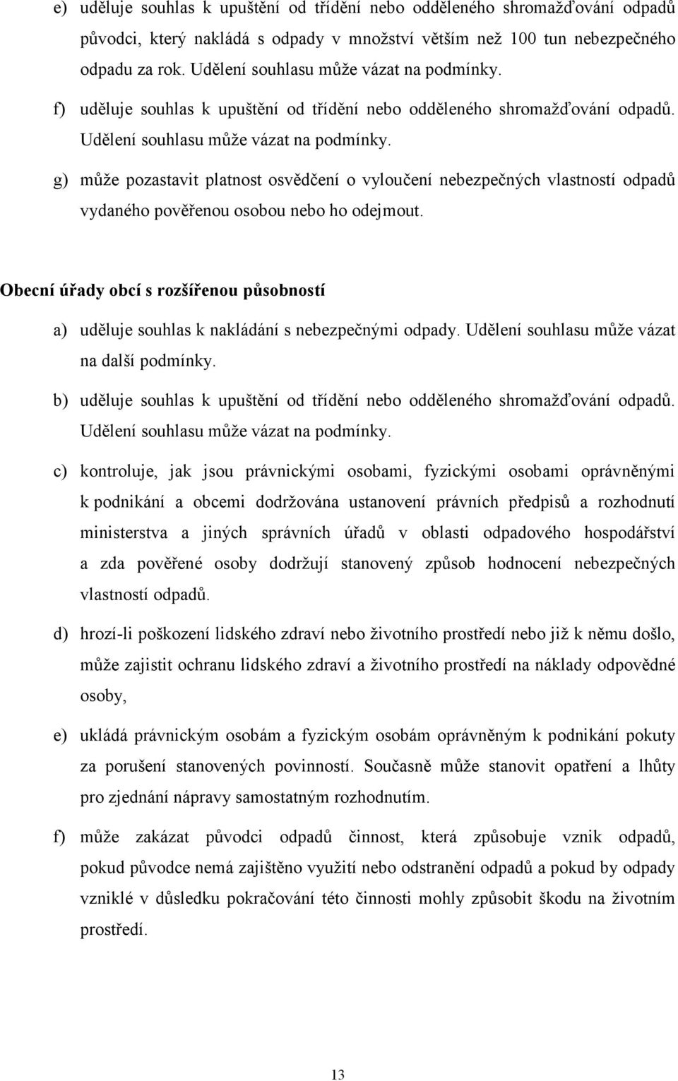 g) může pozastavit platnost osvědčení o vyloučení nebezpečných vlastností odpadů vydaného pověřenou osobou nebo ho odejmout.