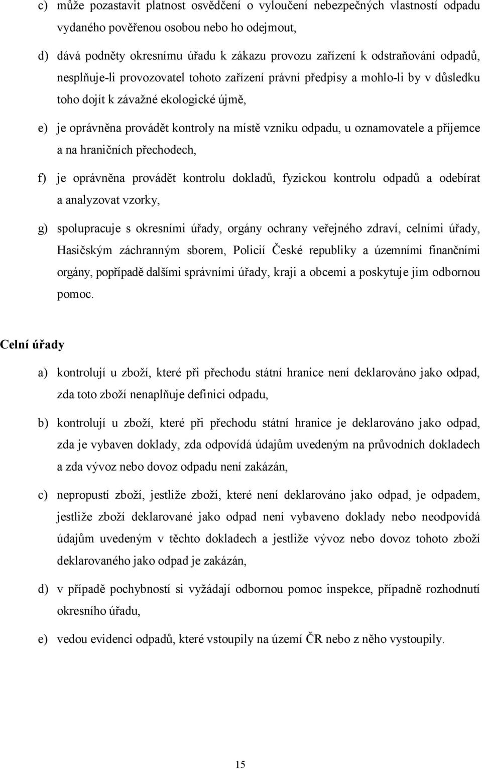 oznamovatele a příjemce a na hraničních přechodech, f) je oprávněna provádět kontrolu dokladů, fyzickou kontrolu odpadů a odebírat a analyzovat vzorky, g) spolupracuje s okresními úřady, orgány