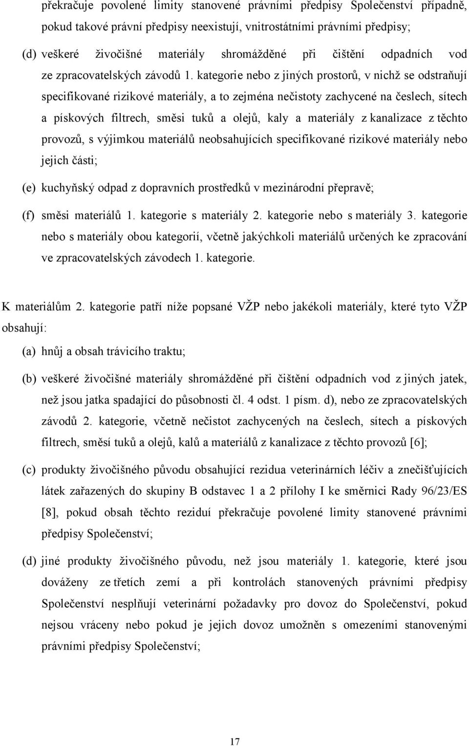 kategorie nebo z jiných prostorů, v nichž se odstraňují specifikované rizikové materiály, a to zejména nečistoty zachycené na česlech, sítech a pískových filtrech, směsi tuků a olejů, kaly a