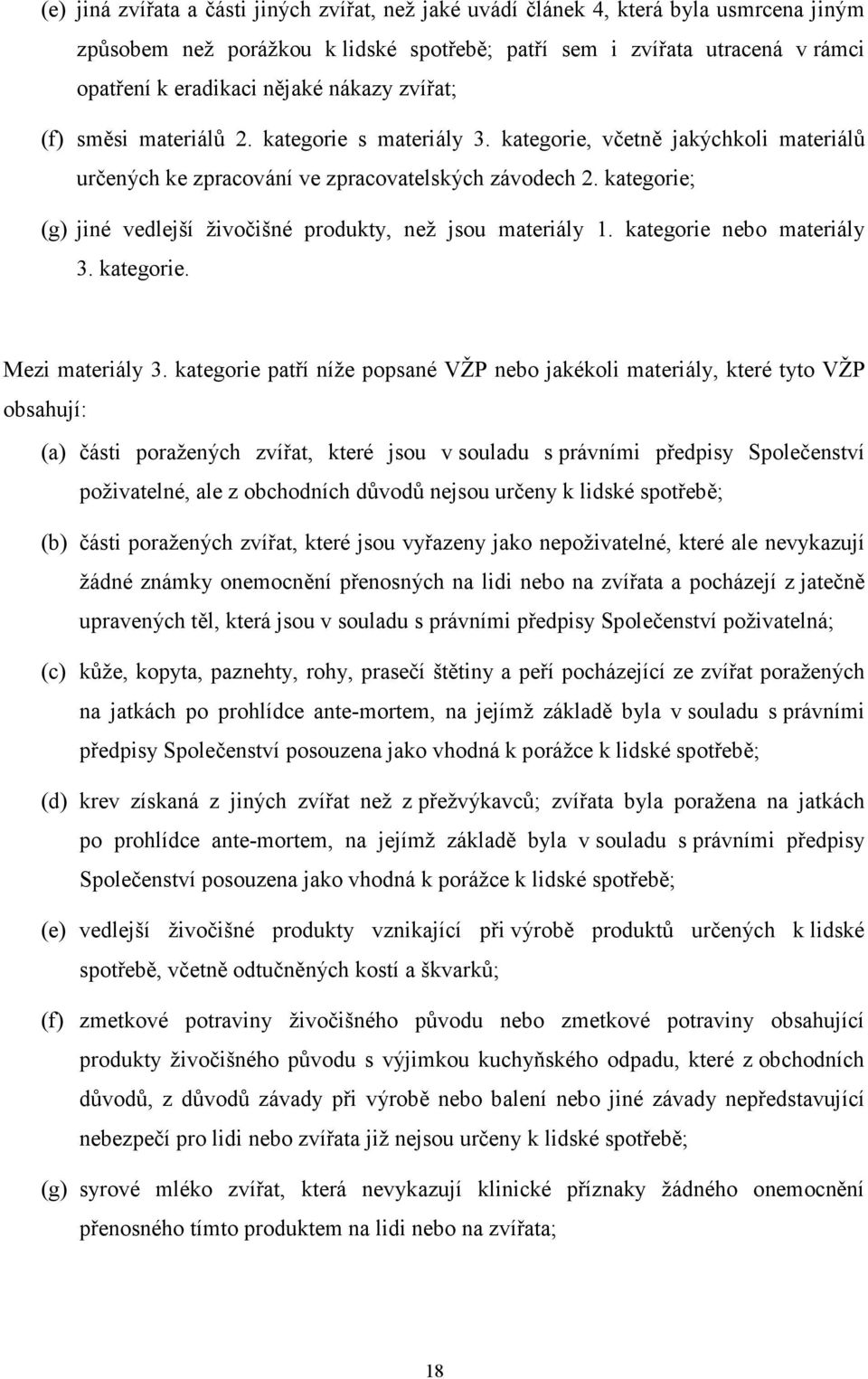 kategorie; (g) jiné vedlejší živočišné produkty, než jsou materiály 1. kategorie nebo materiály 3. kategorie. Mezi materiály 3.