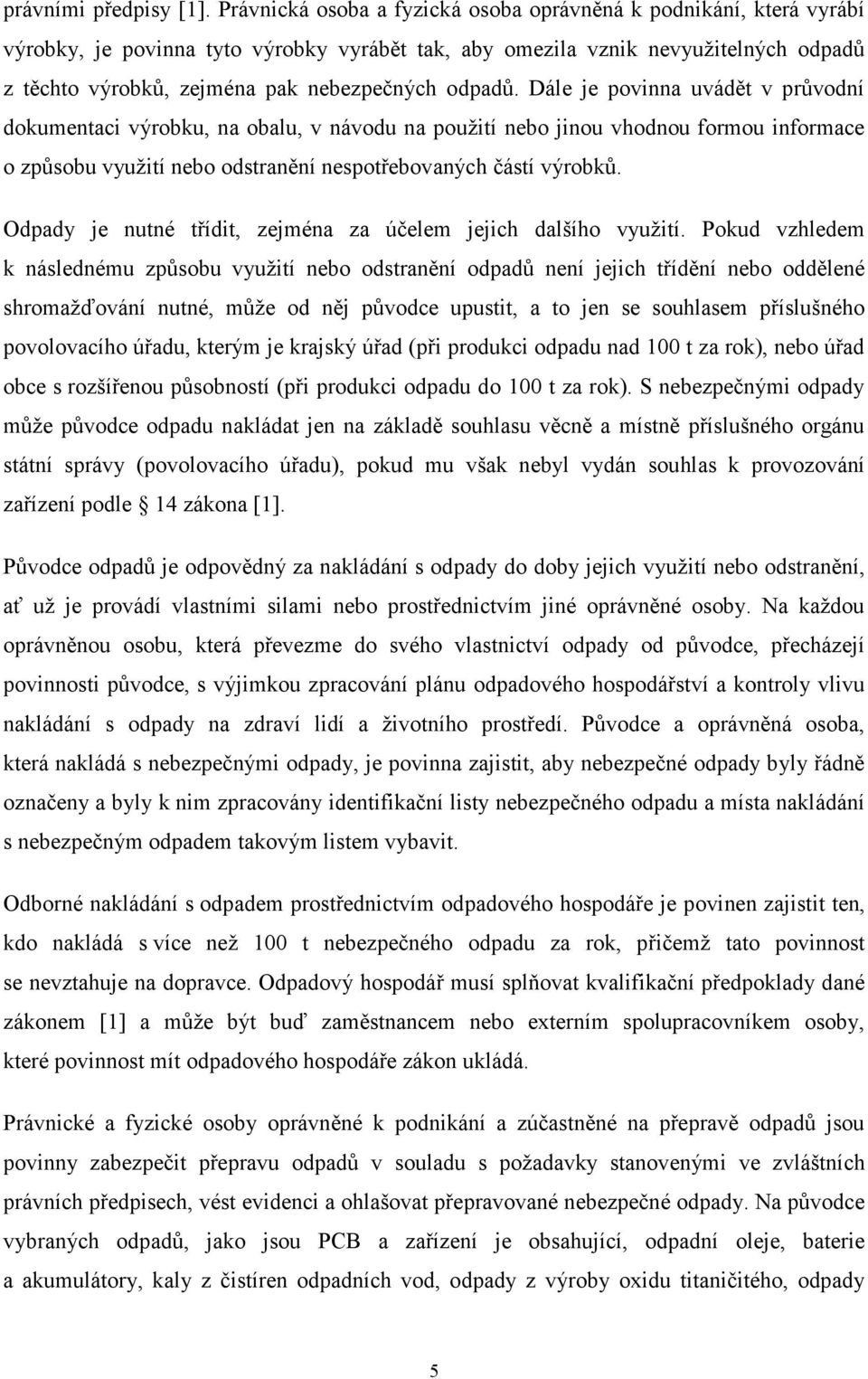 odpadů. Dále je povinna uvádět v průvodní dokumentaci výrobku, na obalu, v návodu na použití nebo jinou vhodnou formou informace o způsobu využití nebo odstranění nespotřebovaných částí výrobků.