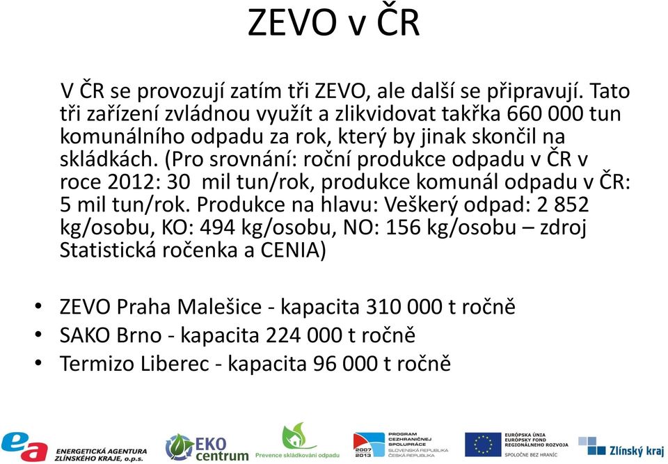 (Pro srovnání: roční produkce odpadu v ČR v roce 2012: 30 mil tun/rok, produkce komunál odpadu v ČR: 5 mil tun/rok.