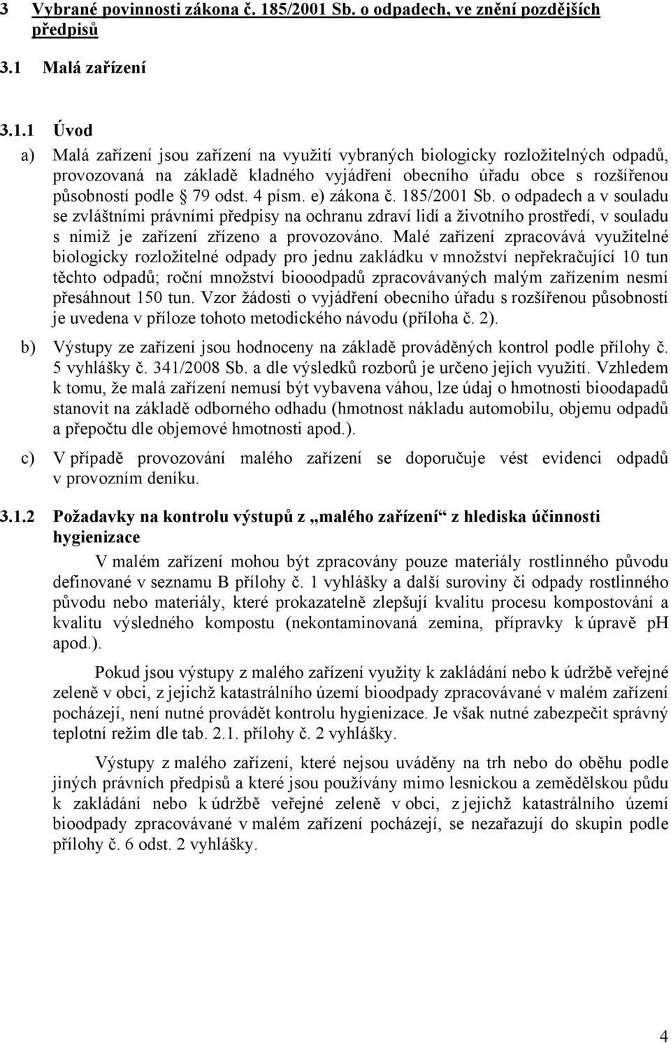 4 písm. e) zákona č. 185/2001 Sb. o odpadech a v souladu se zvláštními právními předpisy na ochranu zdraví lidí a životního prostředí, v souladu s nimiž je zařízení zřízeno a provozováno.