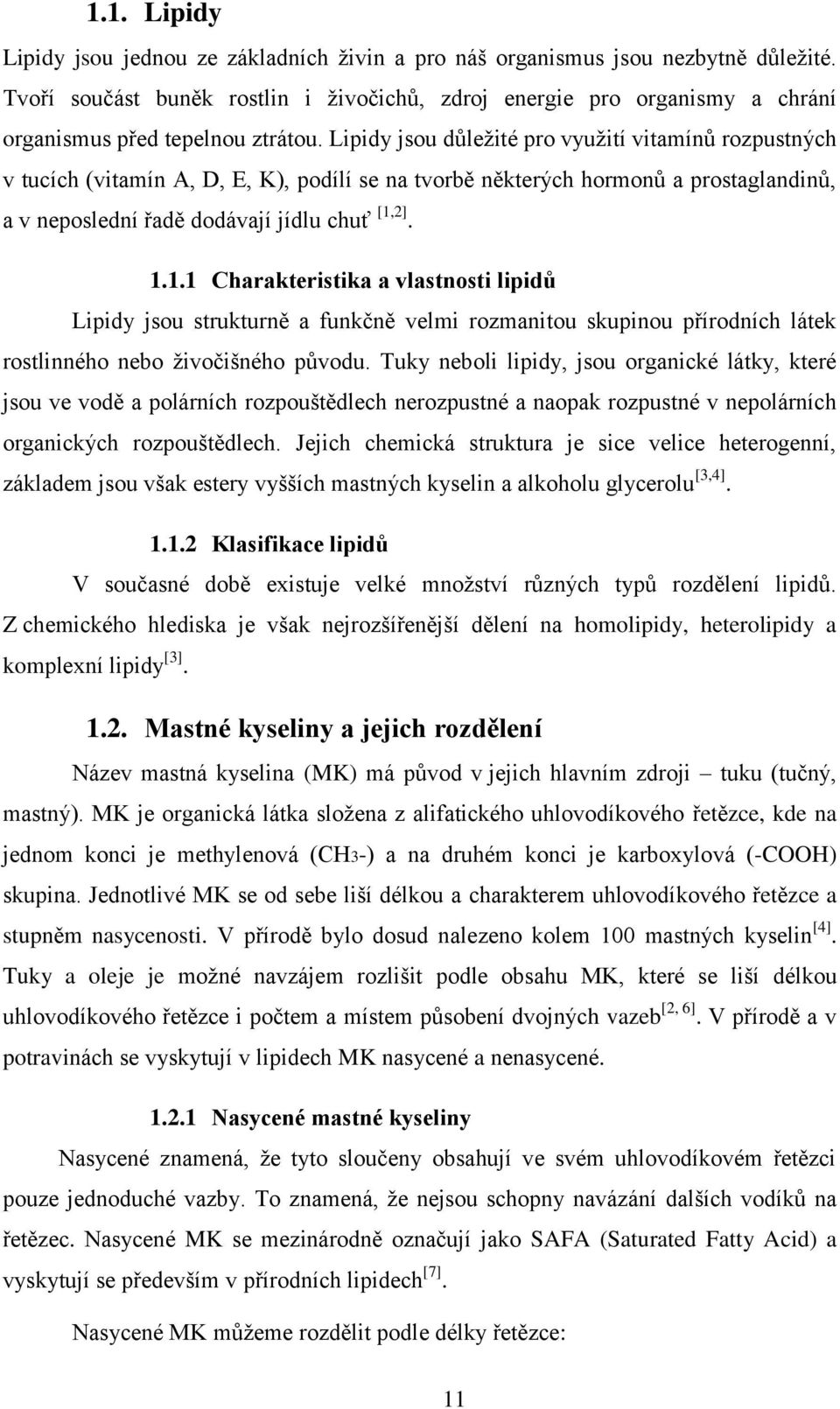 Lipidy jsou důležité pro využití vitamínů rozpustných v tucích (vitamín A, D, E, K), podílí se na tvorbě některých hormonů a prostaglandinů, a v neposlední řadě dodávají jídlu chuť [1,