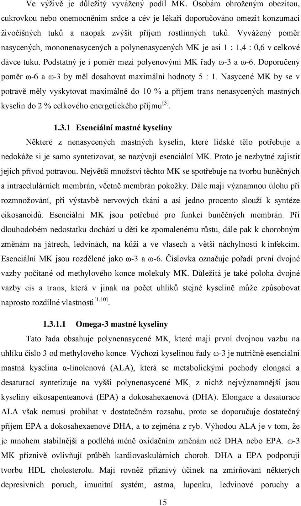 Vyvážený poměr nasycených, mononenasycených a polynenasycených MK je asi 1 : 1,4 : 0,6 v celkové dávce tuku. Podstatný je i poměr mezi polyenovými MK řady ω-3 a ω-6.