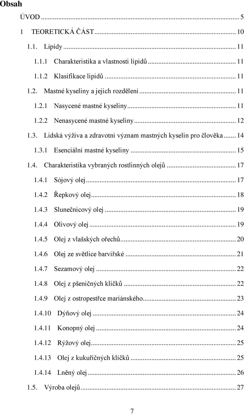 .. 17 1.4.1 Sójový olej... 17 1.4.2 Řepkový olej... 18 1.4.3 Slunečnicový olej... 19 1.4.4 Olivový olej... 19 1.4.5 Olej z vlašských ořechů... 20 1.4.6 Olej ze světlice barvířské... 21 1.4.7 Sezamový olej.