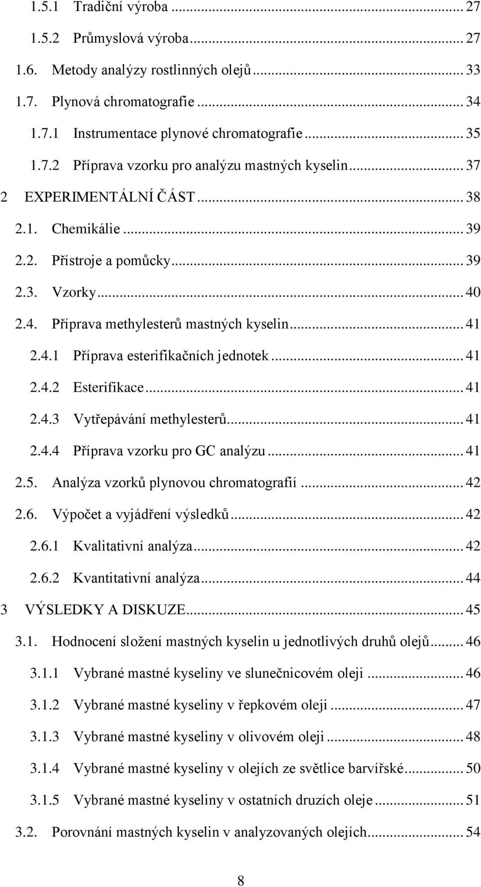 .. 41 2.4.2 Esterifikace... 41 2.4.3 Vytřepávání methylesterů... 41 2.4.4 Příprava vzorku pro GC analýzu... 41 2.5. Analýza vzorků plynovou chromatografií... 42 2.6. Výpočet a vyjádření výsledků.