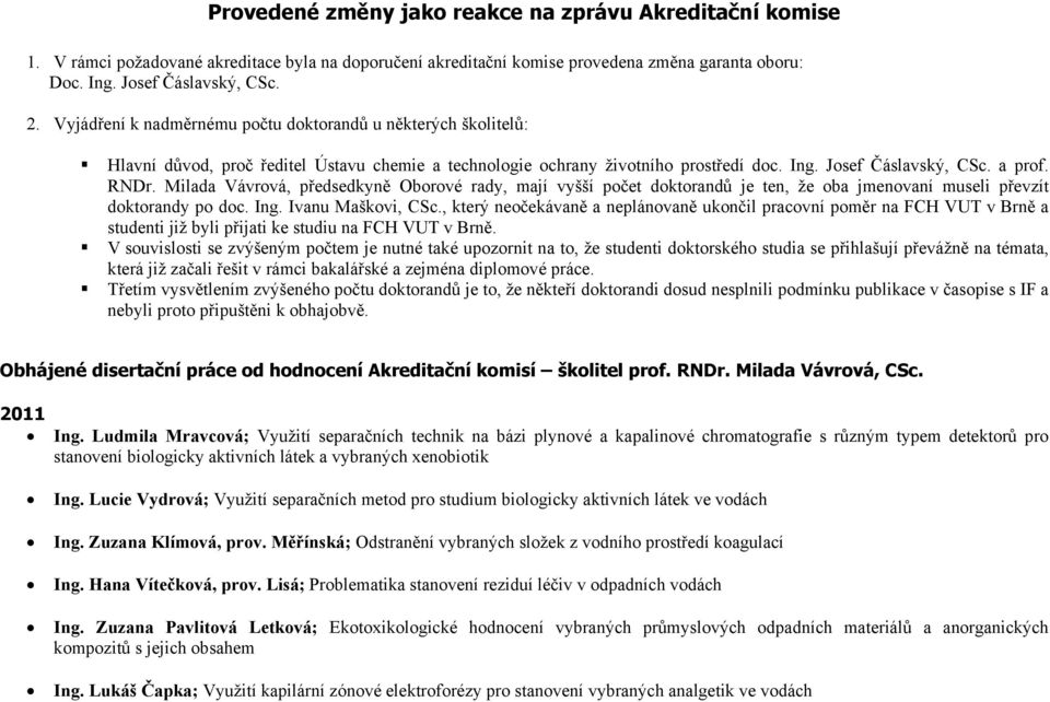 Milada Vávrová, předsedkyně Oborové rady, mají vyšší počet doktorandů je ten, že oba jmenovaní museli převzít doktorandy po doc. Ing. Ivanu Maškovi, CSc.