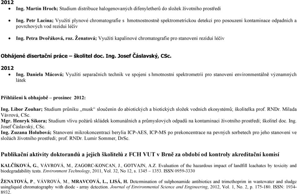 Ženatová; Využití kapalinové chromatografie pro stanovení reziduí léčiv Obhájené disertační práce školitel doc. Ing. Josef Čáslavský, CSc. 2012 Ing.