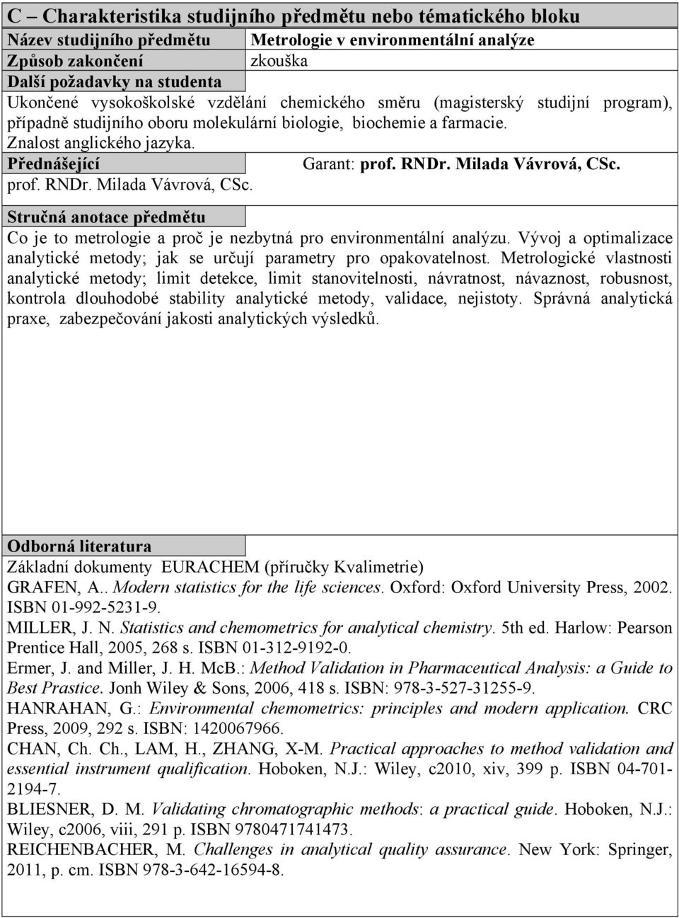 Milada Vávrová, CSc. prof. RNDr. Milada Vávrová, CSc. Stručná anotace předmětu Co je to metrologie a proč je nezbytná pro environmentální analýzu.