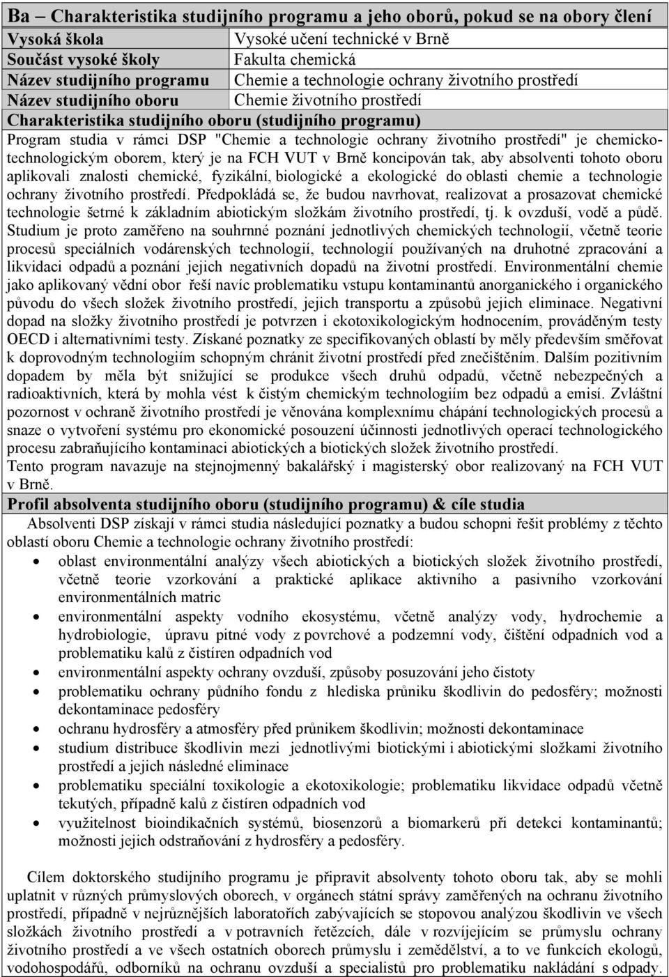 ochrany životního prostředí" je chemickotechnologickým oborem, který je na FCH VUT v Brně koncipován tak, aby absolventi tohoto oboru aplikovali znalosti chemické, fyzikální, biologické a ekologické