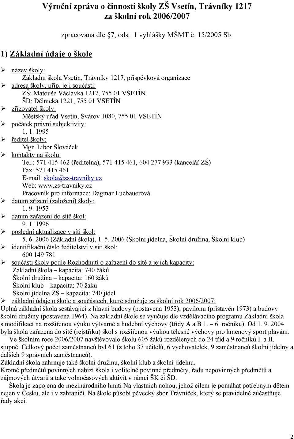 její součástí: ZŠ: Matouše Václavka 1217, 755 01 VSETÍN ŠD: Dělnická 1221, 755 01 VSETÍN zřizovatel školy: Městský úřad Vsetín, Svárov 1080, 755 01 VSETÍN počátek právní subjektivity: 1. 1. 1995 ředitel školy: Mgr.