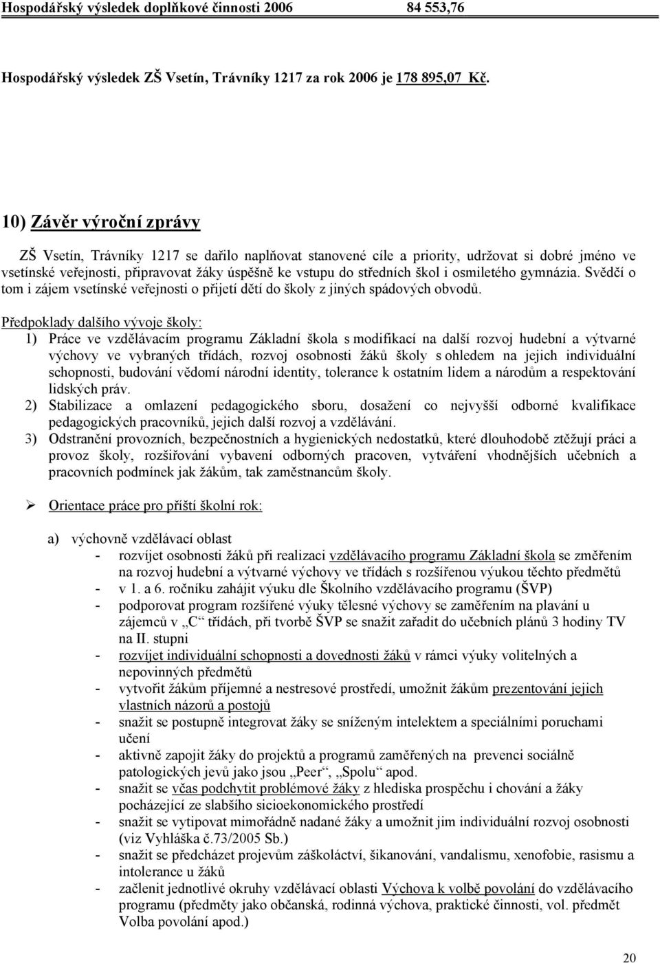 i osmiletého gymnázia. Svědčí o tom i zájem vsetínské veřejnosti o přijetí dětí do školy z jiných spádových obvodů.