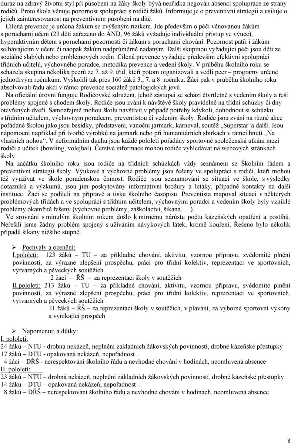 Jde především o péči věnovanou žákům s poruchami učení (23 dětí zařazeno do AND, 96 žáků vyžaduje individuální přístup ve výuce), hyperaktivním dětem s poruchami pozornosti či žákům s poruchami