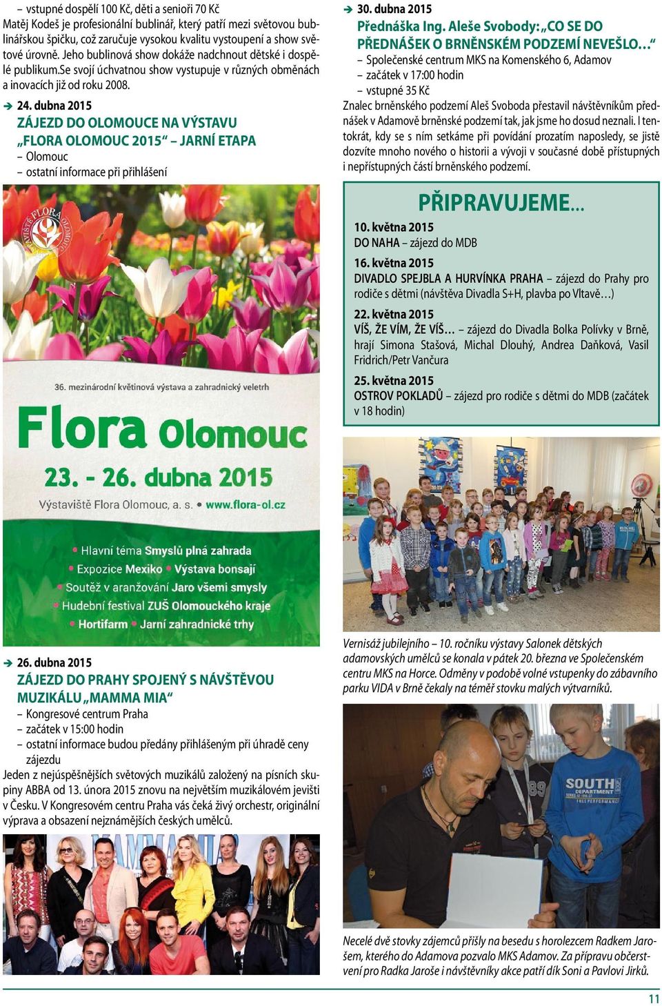 dubna 2015 ZÁJEZD DO OLOMOUCE NA VÝSTAVU FLORA OLOMOUC 2015 JARNÍ ETAPA Olomouc ostatní informace při přihlášení 30. dubna 2015 Přednáška Ing.