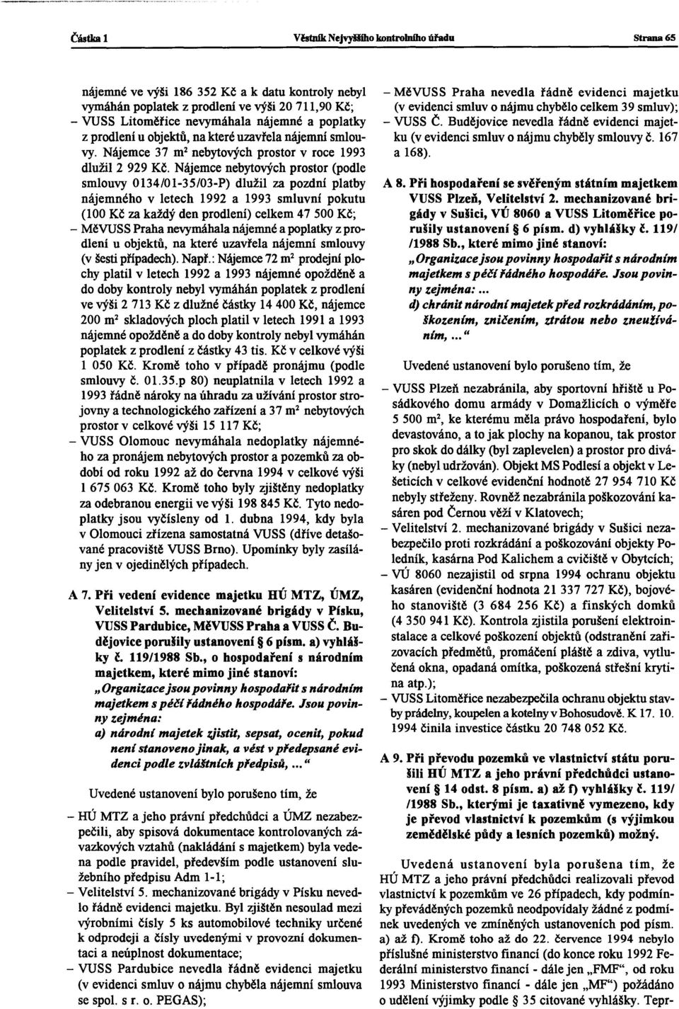 Nájemce nebytových prostor (podle smlouvy 0134/01-35/03-P) dlužil za pozdní platby nájemného v letech 1992 a 1993 smluvní pokutu (100 Kč za každý den prodlení) celkem 47500 Kč; - MěVUSS Praha