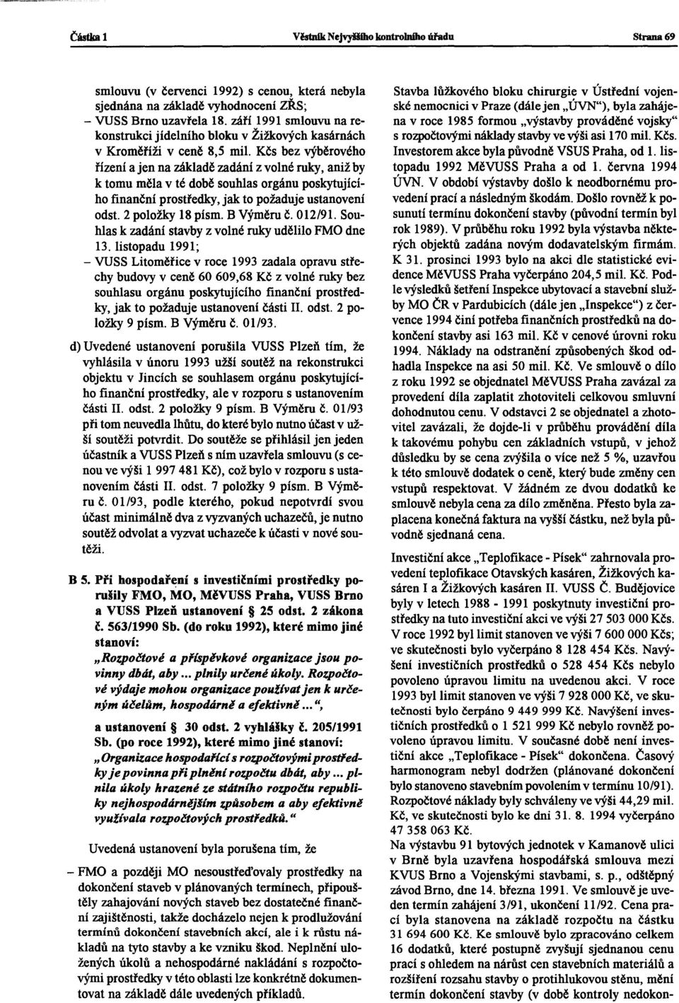 Kčs bez výběrového řízení a jenna základě zadání z volné ruky, anižby k tomu měla v té době souhlas orgánu poskytujícího finanční prostředky, jak to požaduje ustanovení odst. 2 položky 18 písm.