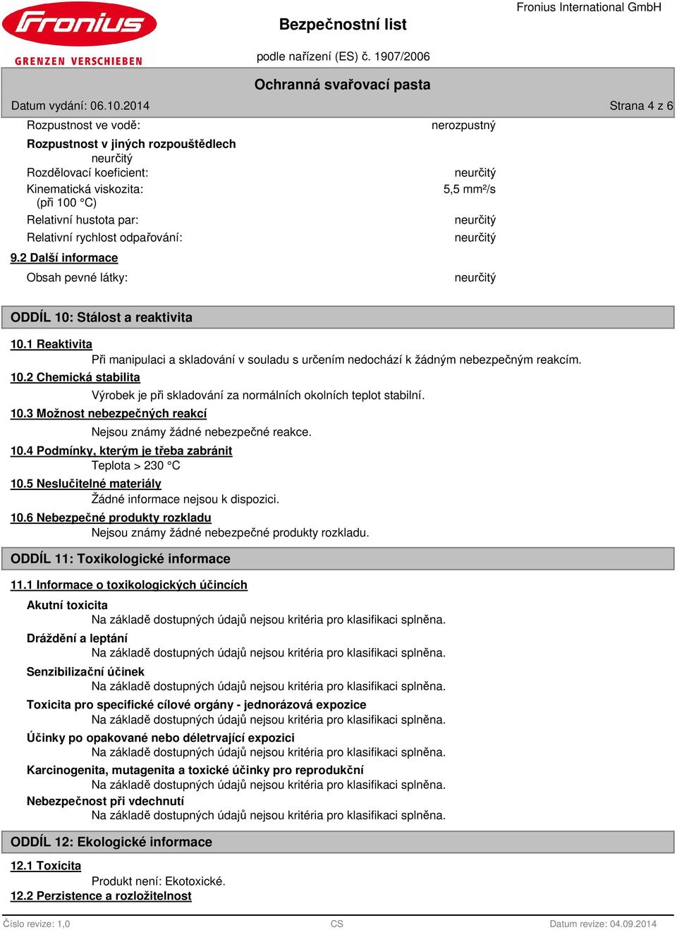 2 Další informace Obsah pevné látky: nerozpustný 5,5 mm²/s ODDÍL 10: Stálost a reaktivita 10.1 Reaktivita Při manipulaci a skladování v souladu s určením nedochází k žádným nebezpečným reakcím. 10.2 Chemická stabilita Výrobek je při skladování za normálních okolních teplot stabilní.