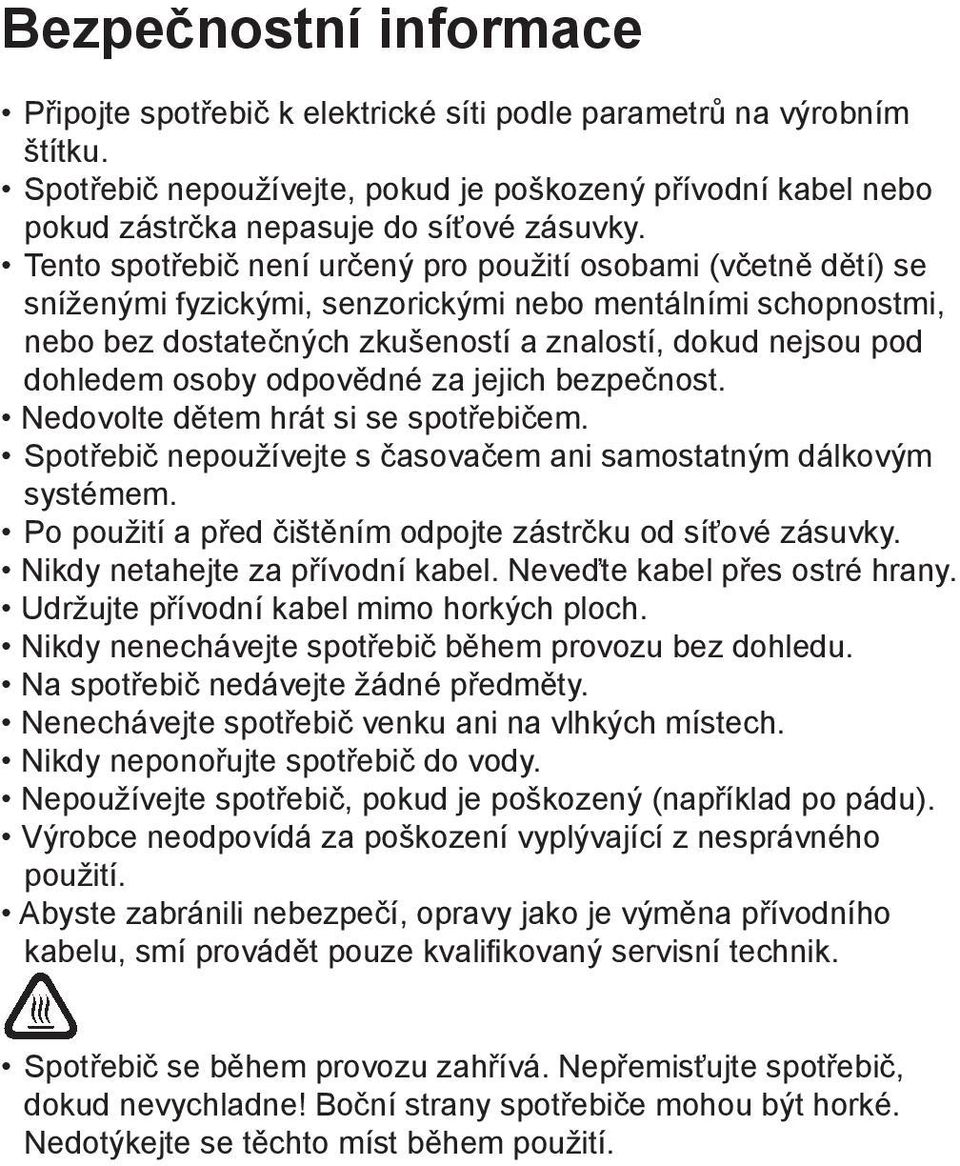 Tento spotřebič není určený pro použití osobami (včetně dětí) se sníženými fyzickými, senzorickými nebo mentálními schopnostmi, nebo bez dostatečných zkušeností a znalostí, dokud nejsou pod dohledem