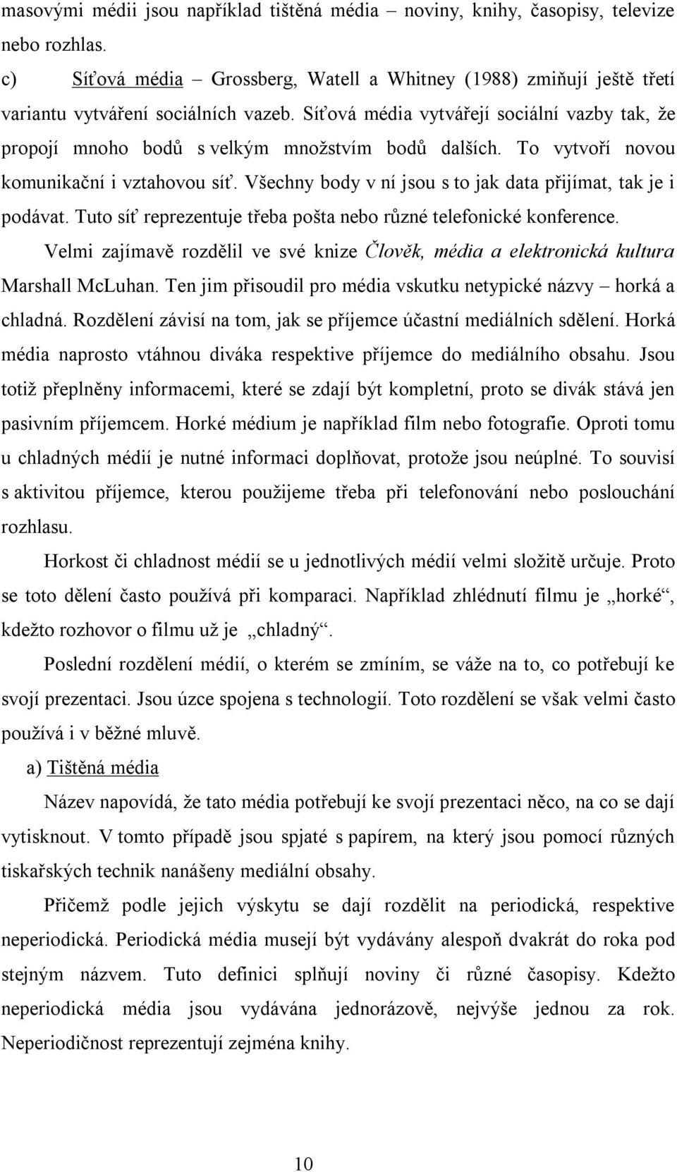 Všechny body v ní jsou s to jak data přijímat, tak je i podávat. Tuto síť reprezentuje třeba pošta nebo různé telefonické konference.