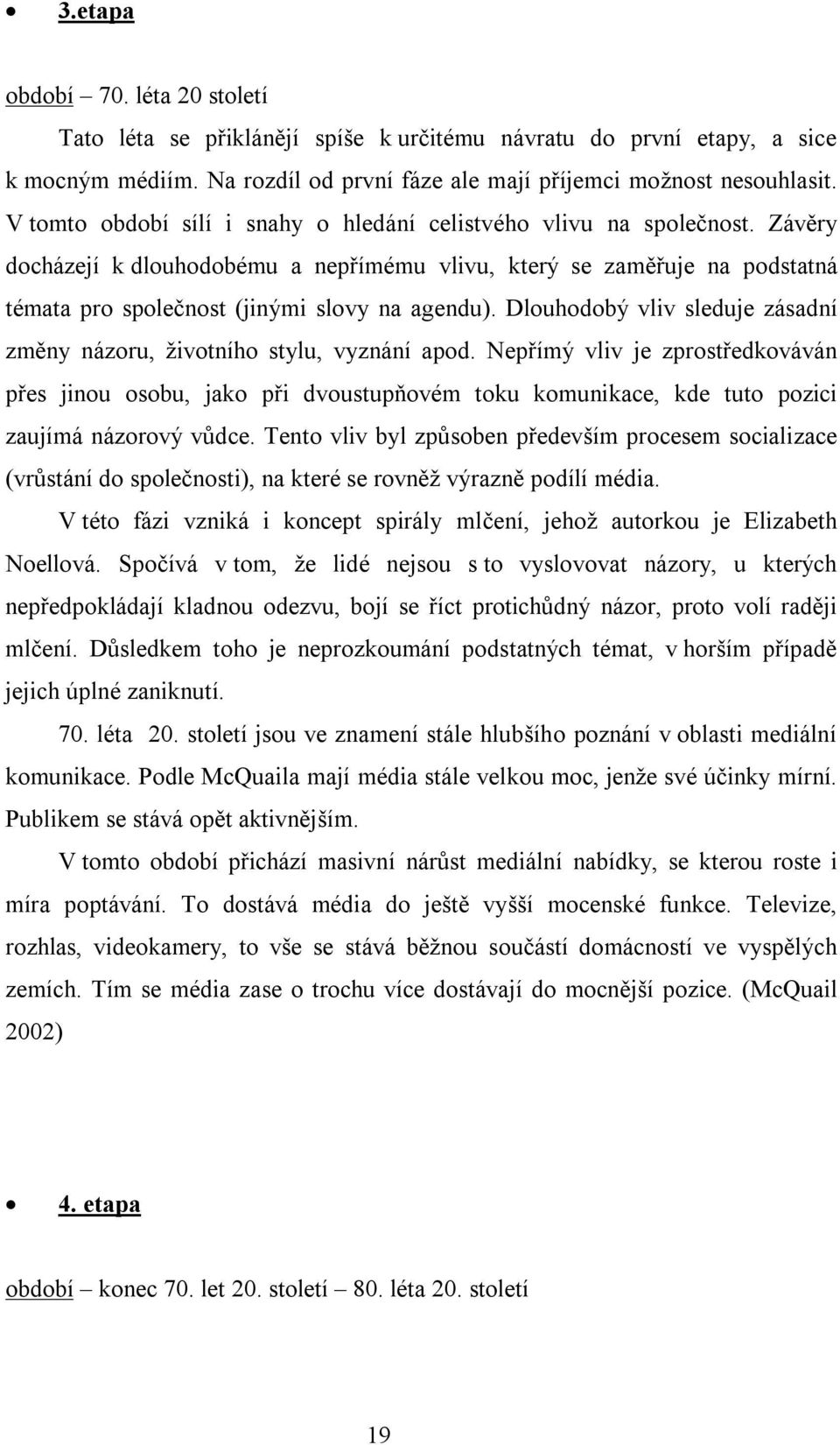 Dlouhodobý vliv sleduje zásadní změny názoru, životního stylu, vyznání apod.