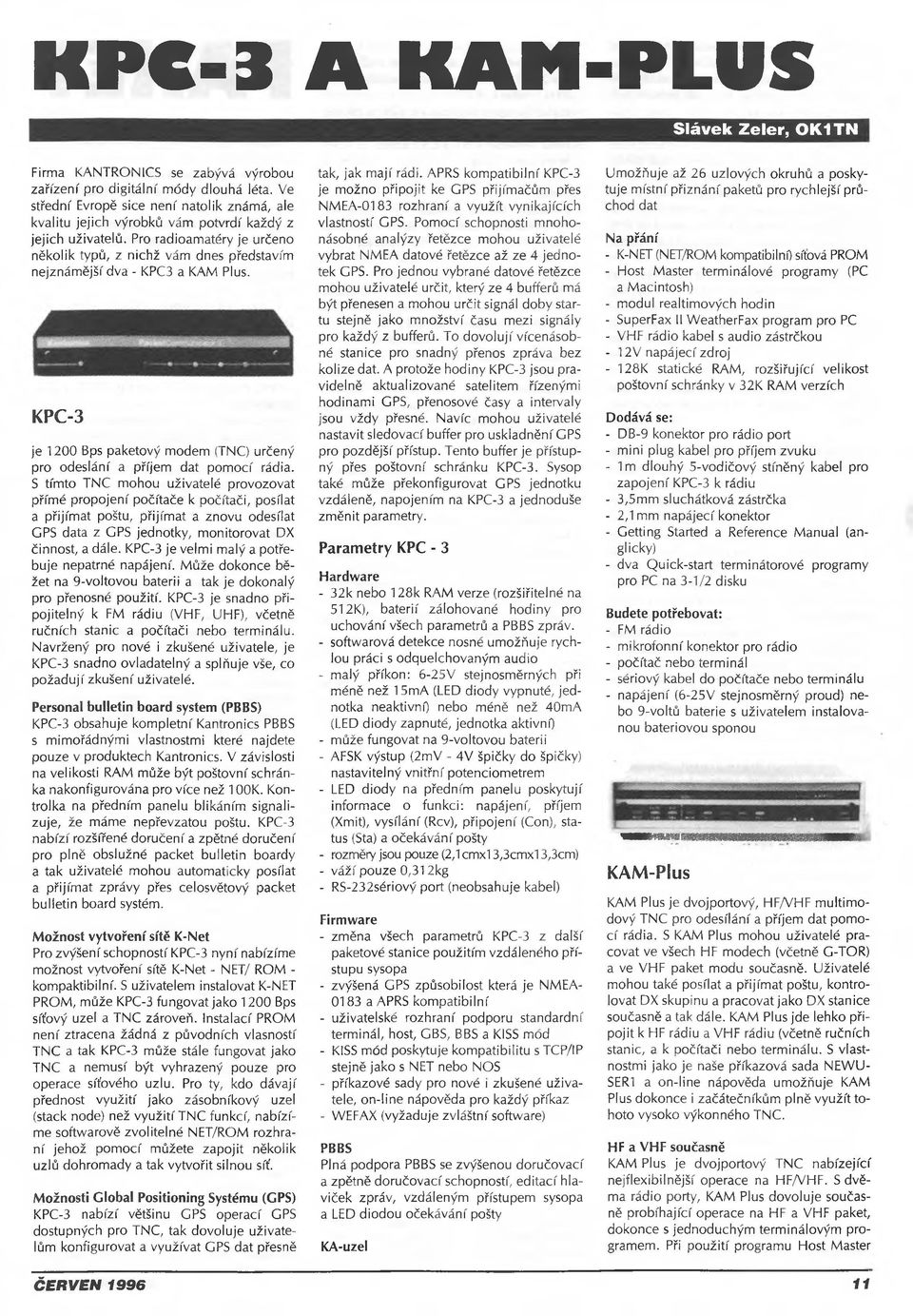 Pro radioamatéry je určeno několik typů, z nichž vám dnes představím nejznámější dva - KPC3 a KAM Plus. KPC-3 je 1200 Bps paketový modem (TNC) určený pro odeslání a příjem dat pomocí rádia.