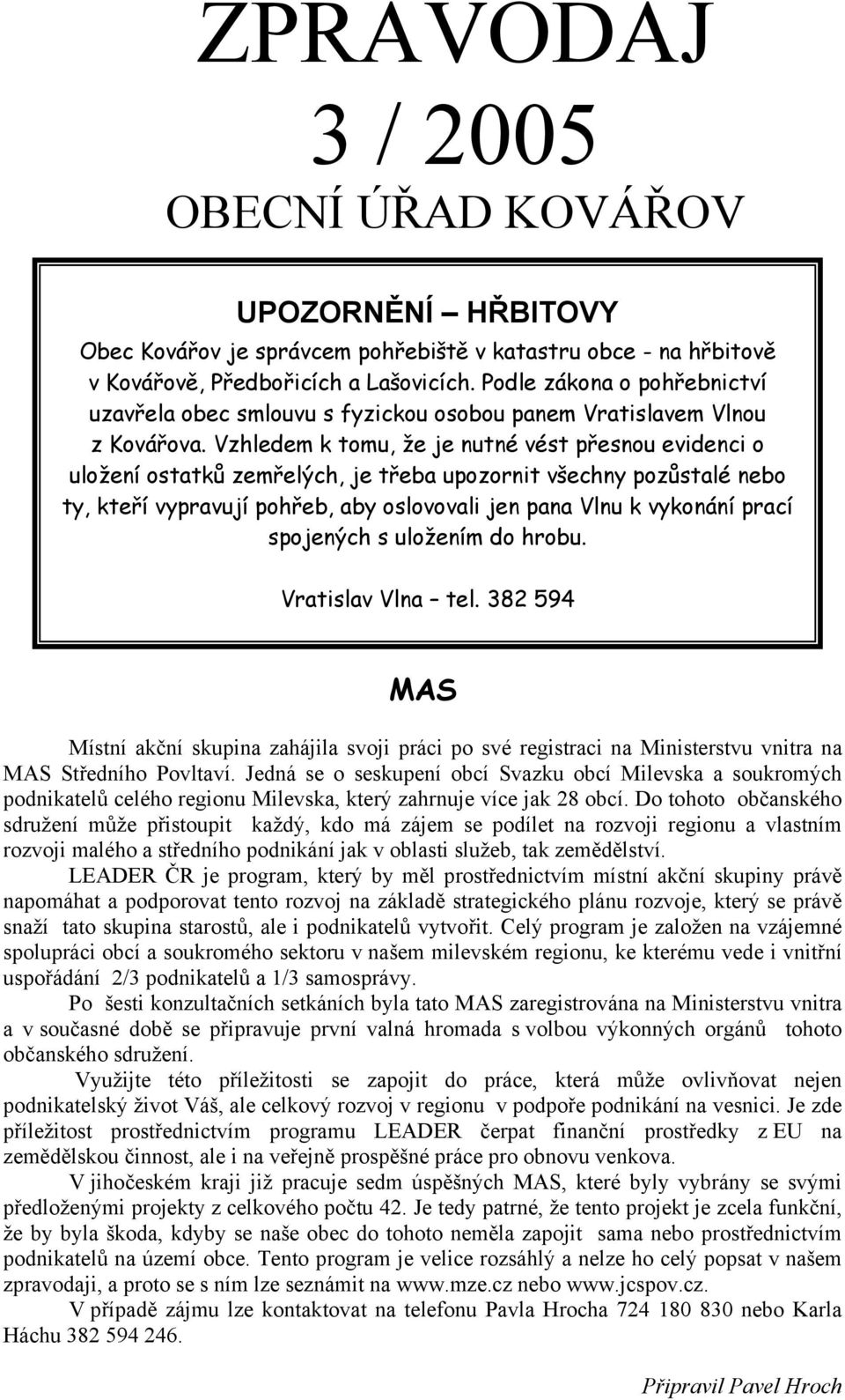 Vzhledem k tomu, že je nutné vést přesnou evidenci o uložení ostatků zemřelých, je třeba upozornit všechny pozůstalé nebo ty, kteří vypravují pohřeb, aby oslovovali jen pana Vlnu k vykonání prací